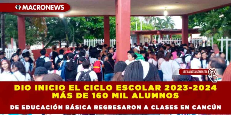 DIO INICIO EL CICLO ESCOLAR 2023-2024 MÁS DE 160 MIL ALUMNOS DE EDUCACIÓN BÁSICA REGRESARON A CLASES EN CANCÚN
