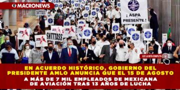 En acuerdo histórico, gobierno del Presidente AMLO anuncia que el 15 de agosto iniciarán con el pago a más de 7 mil empleados de Mexicana de Aviación tras 13 años de lucha