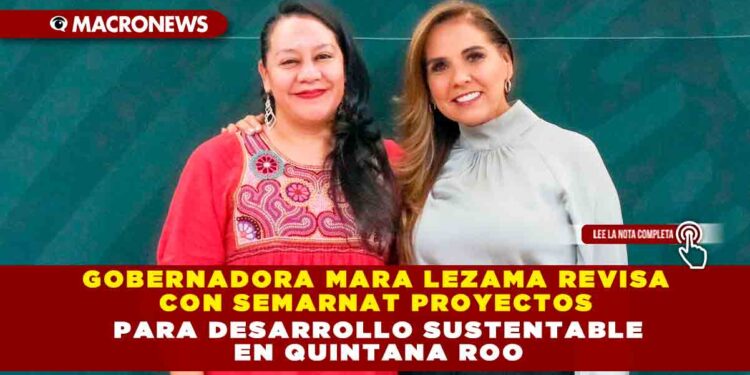 Gobernadora Mara Lezama revisa con SEMARNAT proyectos para desarrollo sustentable en Quintana Roo
