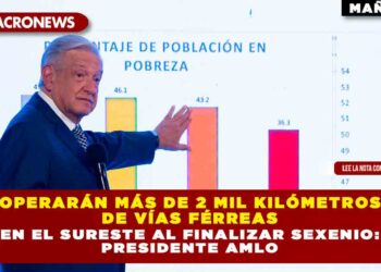 Operarán más de 2 mil kilómetros de vías férreas en el sureste al finalizar sexenio: Presidente AMLO