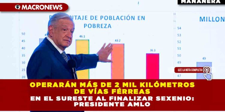Operarán más de 2 mil kilómetros de vías férreas en el sureste al finalizar sexenio: Presidente AMLO