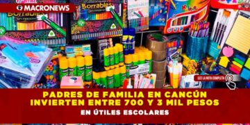 Padres de Familia en Cancún invierten entre 700 y 3 mil pesos en Útiles Escolares