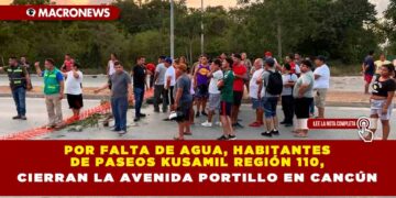 Por falta de agua, habitantes de Paseos Kusamil región 110, cierran la avenida portillo en Cancún