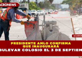 Presidente AMLO confirma que inaugurará el bulevar Colosio el 3 de septiembre