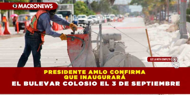 Presidente AMLO confirma que inaugurará el bulevar Colosio el 3 de septiembre