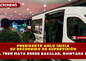 Presidente AMLO inicia su recorrido de supervisión del Tren Maya desde Bacalar, Quintana Roo