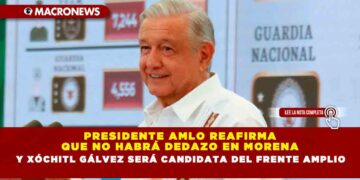 Presidente AMLO reafirma que no habrá dedazo en Morena y Xóchitl Gálvez será candidata del Frente Amplio