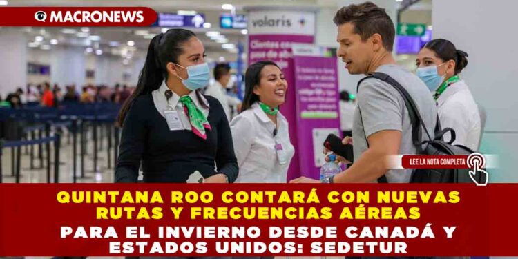Quintana Roo contará con nuevas rutas y frecuencias aéreas para el invierno desde Canadá y Estados Unidos: SEDETUR