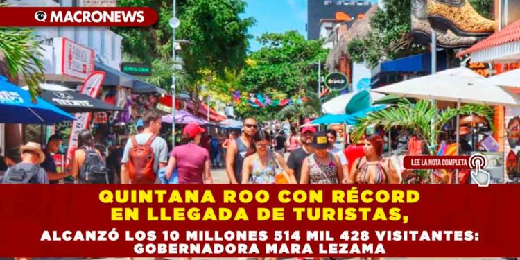 QUINTANA ROO CON RÉCORD EN LLEGADA DE TURISTAS, ALCANZÓ LOS 10 MILLONES 514 MIL 428 VISITANTES: GOBERNADORA MARA LEZAMA