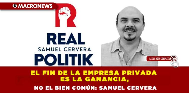 El fin de la empresa privada es la ganancia, no el bien común: Samuel Cervera