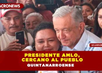 Presidente AMLO, CERCANO AL PUEBLO QUINTANARROENSE