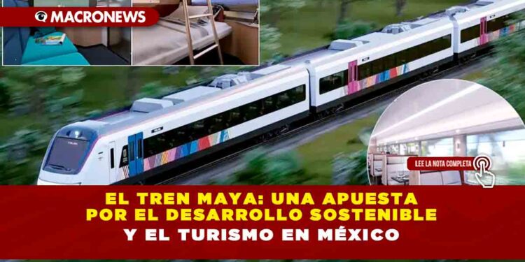 El Tren Maya: una apuesta por el desarrollo sostenible y el turismo en México