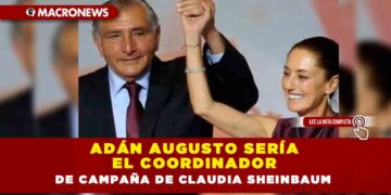 Adán Augusto sería el coordinador de campaña de Claudia Sheinbaum
