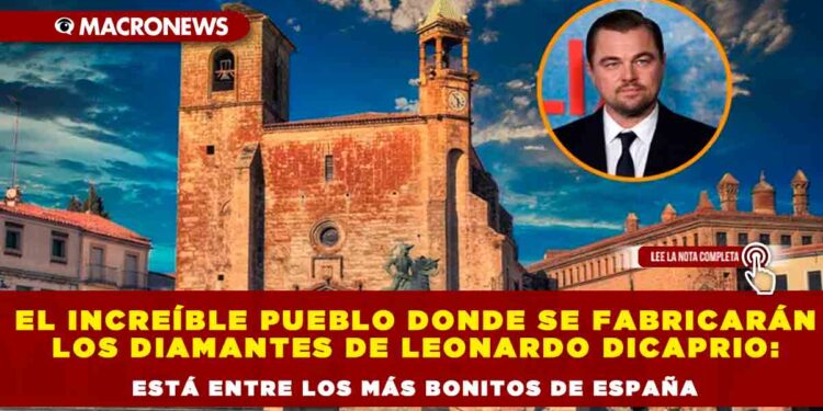 El increíble pueblo donde se fabricarán los diamantes de Leonardo DiCaprio: está entre los más bonitos de España