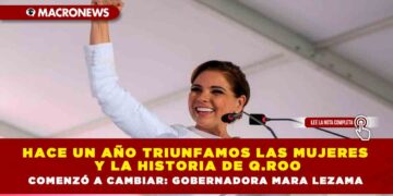 HACE UN AÑO TRIUNFAMOS LAS MUJERES Y LA HISTORIA DE Q.ROO COMENZÓ A CAMBIAR: GOBERNADORA MARA LEZAMA
