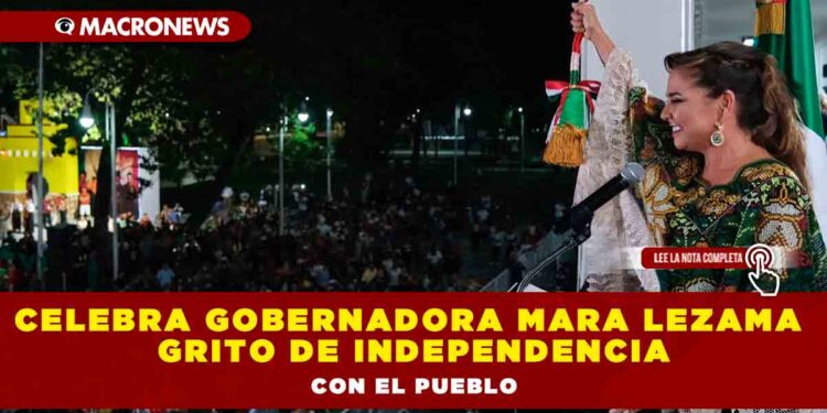 Celebra Gobernadora Mara Lezama Grito de Independencia con el pueblo