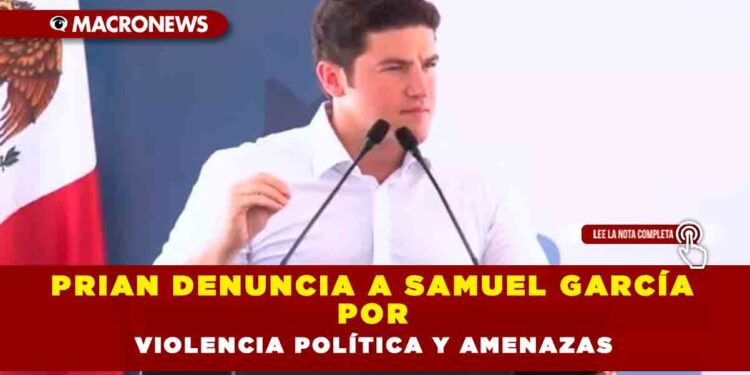 PRIAN denuncia a Samuel García por violencia política y amenazas