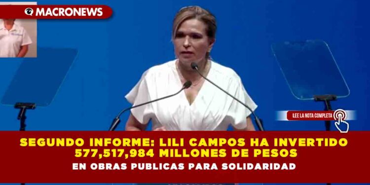 SEGUNDO INFORME: LILI CAMPOS HA INVERTIDO 577,517,984 MILLONES DE PESOS EN OBRAS PUBLICAS PARA SOLIDARIDAD
