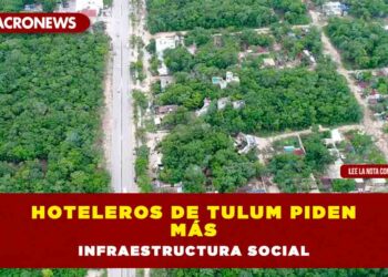 Hoteleros de Tulum piden más infraestructura social