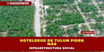 Hoteleros de Tulum piden más infraestructura social