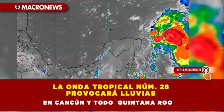 La onda tropical núm. 28 provocará lluvias en Cancún y todo  Quintana Roo