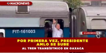 Por primera vez, Presidente AMLO se sube al Tren Transístmico en Oaxaca