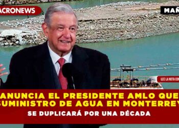 Anuncia el Presidente AMLO que suministro de agua en Monterrey se duplicará por una década