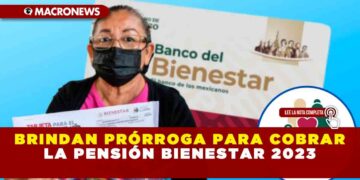 BRINDAN PRÓRROGA PARA COBRAR LA PENSIÓN BIENESTAR 2023