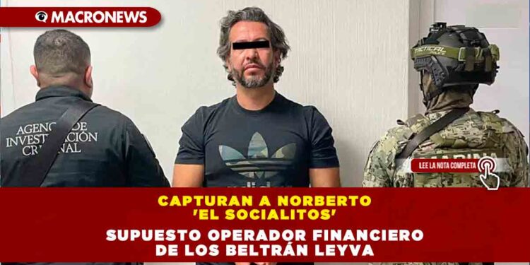 Capturan a Norberto ‘El Socialitos’, supuesto operador financiero de los Beltrán Leyva