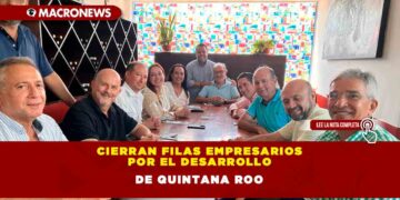 CIERRAN FILAS EMPRESARIOS POR EL DESARROLLO DE QUINTANA ROO
