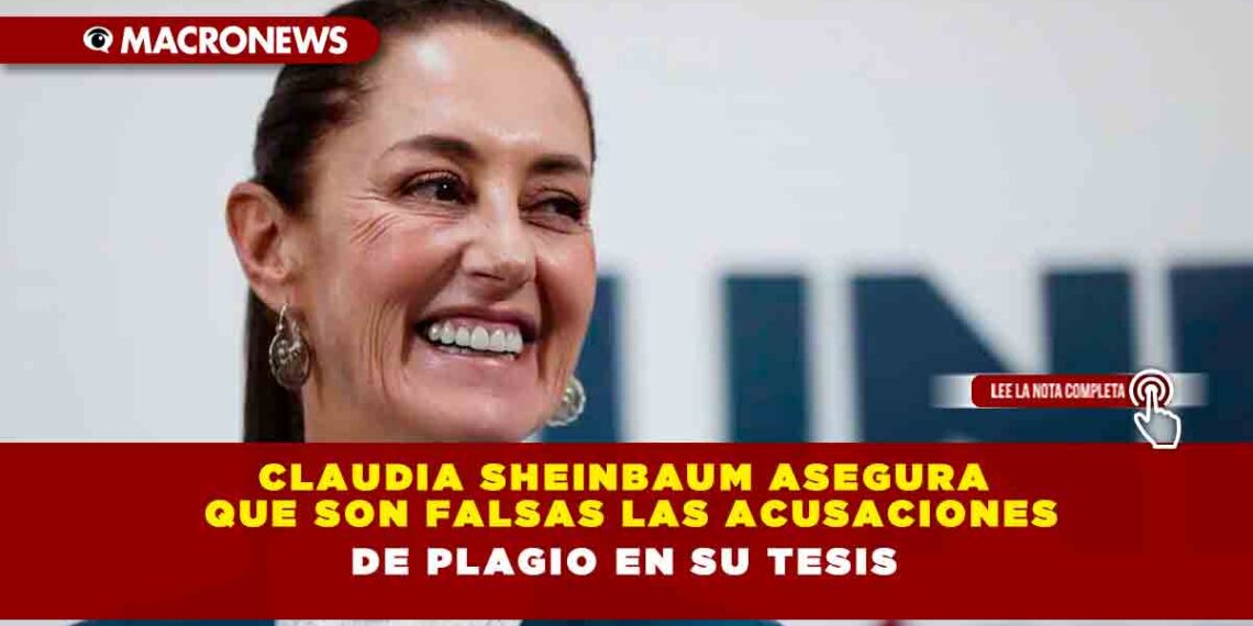 Claudia Sheinbaum Asegura Que Son Falsas Las Acusaciones De Plagio En Su Tesis — Macronews 6644