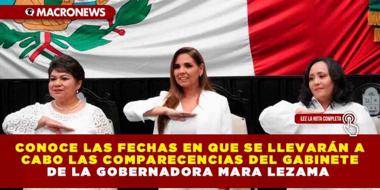CONOCE LAS FECHAS EN QUE SE LLEVARÁN A CABO LAS COMPARECENCIAS DEL GABINETE DE LA GOBERNADORA MARA LEZAMA