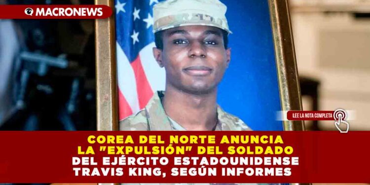 Corea del Norte Anuncia la «Expulsión» del Soldado del Ejército Estadounidense Travis King, Según Informes