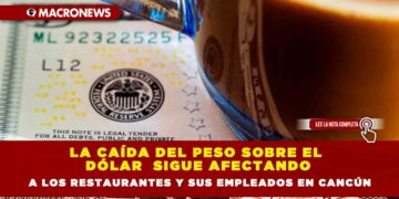 LA CAÍDA DEL PESO SOBRE EL DÓLAR  SIGUE AFECTANDO A LOS RESTAURANTES Y SUS EMPLEADOS EN CANCÚN