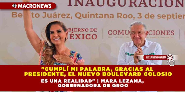 «Cumplí mi palabra, gracias al presidente, el nuevo Boulevard Colosio es una realidad» | Mara Lezama, gobernadora de QROO