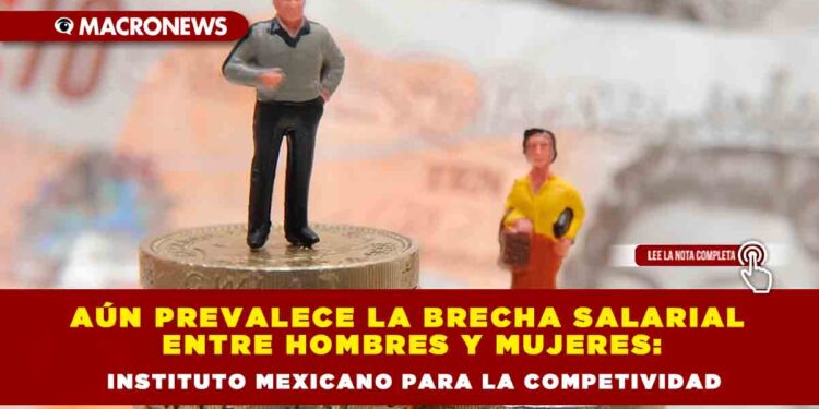 AÚN PREVALECE LA BRECHA SALARIAL ENTRE HOMBRES Y MUJERES: INSTITUTO MEXICANO PARA LA COMPETIVIDAD