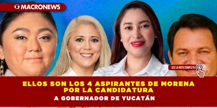 Ellos son los 4 aspirantes de Morena por la candidatura a gobernador de Yucatán