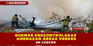Quemas descontroladas amenazan áreas verdes en Cancún