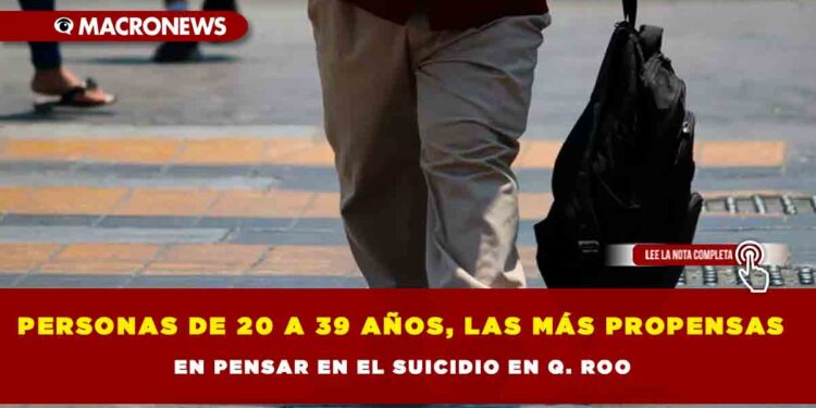 Personas de 20 a 39 años, las más propensas en pensar en el suicidio en Q. Roo