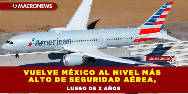 VUELVE MÉXICO AL NIVEL MÁS ALTO DE SEGURIDAD AÉREA, LUEGO DE 2 AÑOS