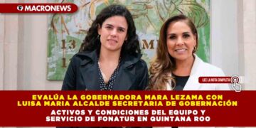 Evalúa la Gobernadora Mara Lezama con Luisa Maria Alcalde Secretaria de Gobernación, activos y condiciones del equipo y servicio de Fonatur en Quintana Roo