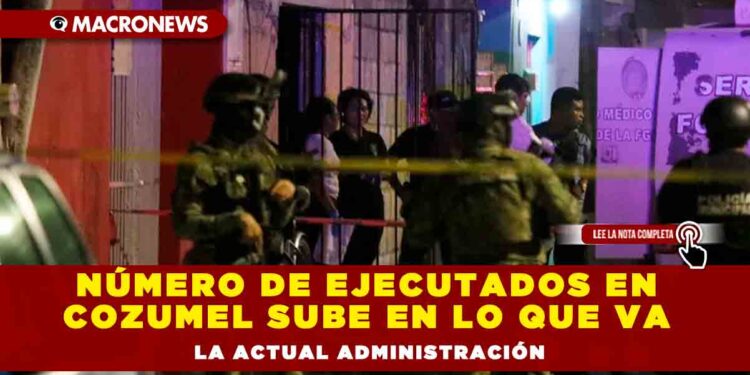 Número de ejecutados en Cozumel sube en lo que va la actual administración