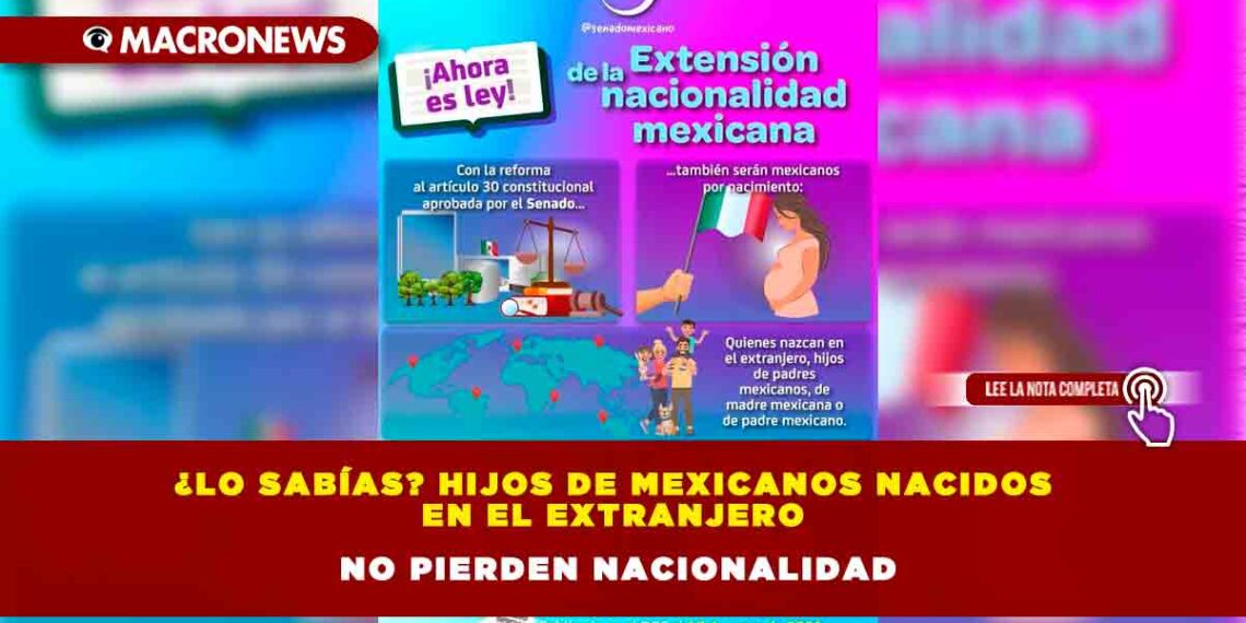 ¿Lo sabías? Hijos de mexicanos nacidos en el extranjero no pierden nacionalidad