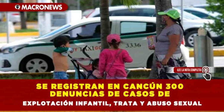 Se registran en Cancún 300 denuncias de casos de explotación infantil, trata y abuso sexual