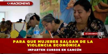 Para que mujeres salgan de la violencia económica imparten cursos en Cancún