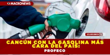 CANCÚN CON LA GASOLINA MÁS CARA DEL PAÍS: PROFECO