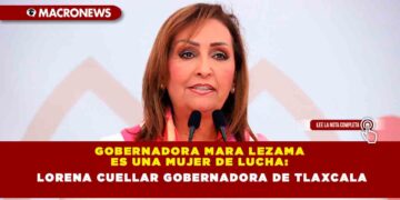 GOBERNADORA MARA LEZAMA ES UNA MUJER DE LUCHA: LORENA CUELLAR GOBERNADORA DE TLAXCALA