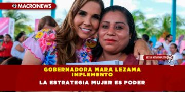 GOBERNADORA MARA LEZAMA IMPLEMENTO LA ESTRATEGIA MUJER ES PODER