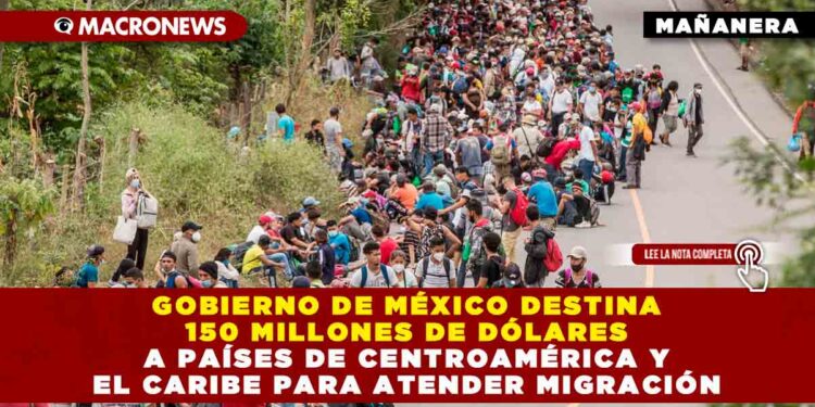 Gobierno de México destina 150 millones de dólares a países de Centroamérica y el Caribe para atender migración
