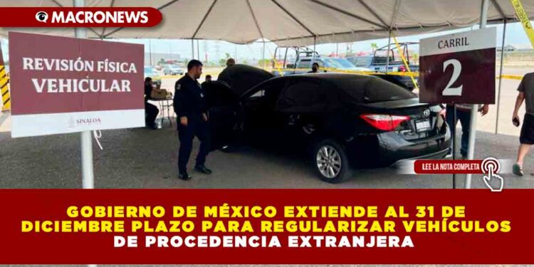 Gobierno de México extiende al 31 de diciembre plazo para regularizar vehículos de procedencia extranjera